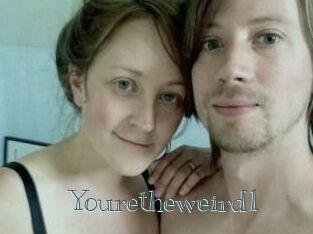 Youretheweird1